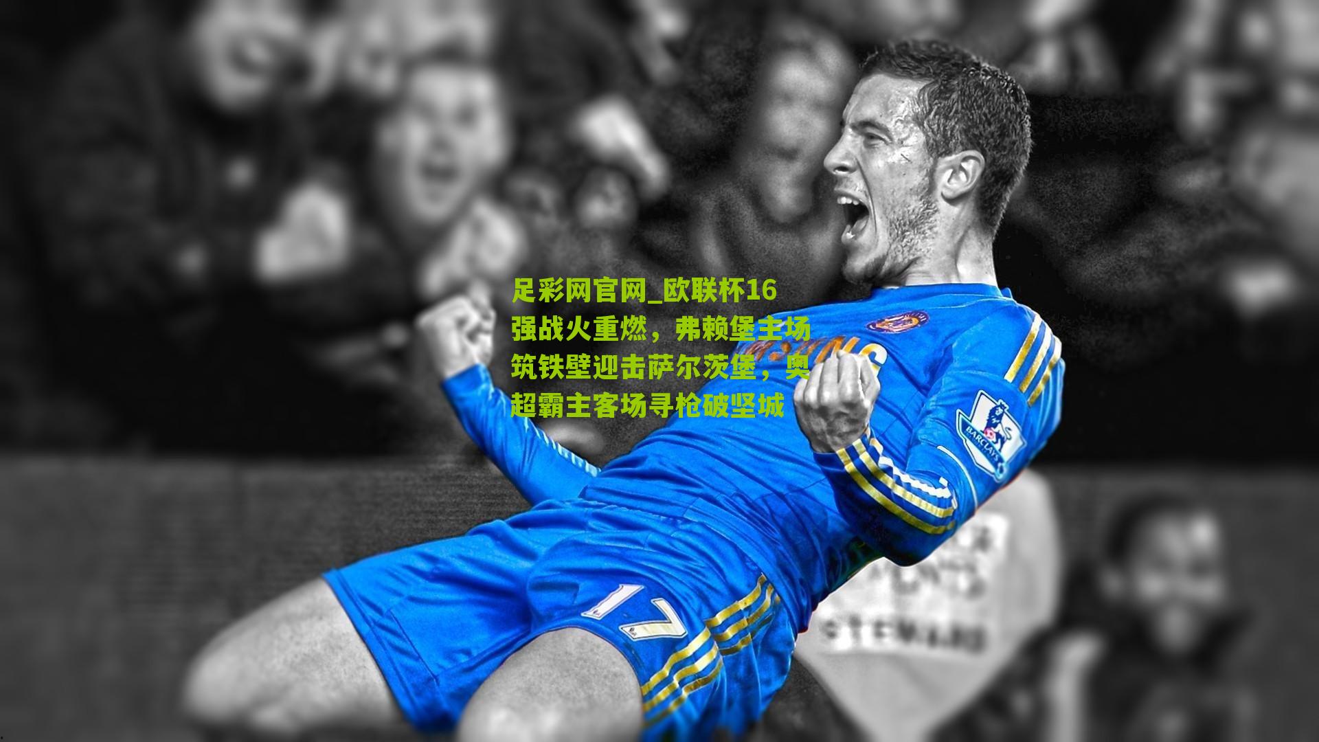 欧联杯16强战火重燃，弗赖堡主场筑铁壁迎击萨尔茨堡，奥超霸主客场寻枪破坚城