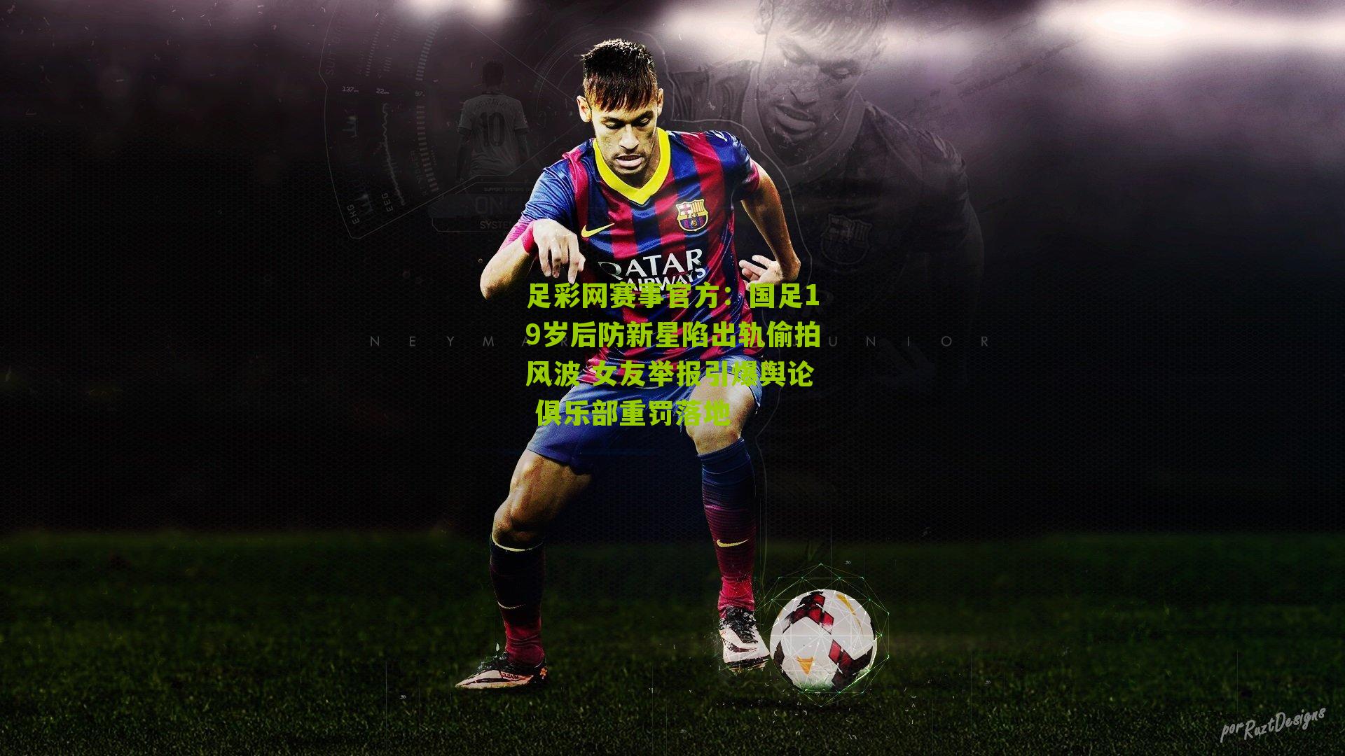 国足19岁后防新星陷出轨偷拍风波 女友举报引爆舆论 俱乐部重罚落地