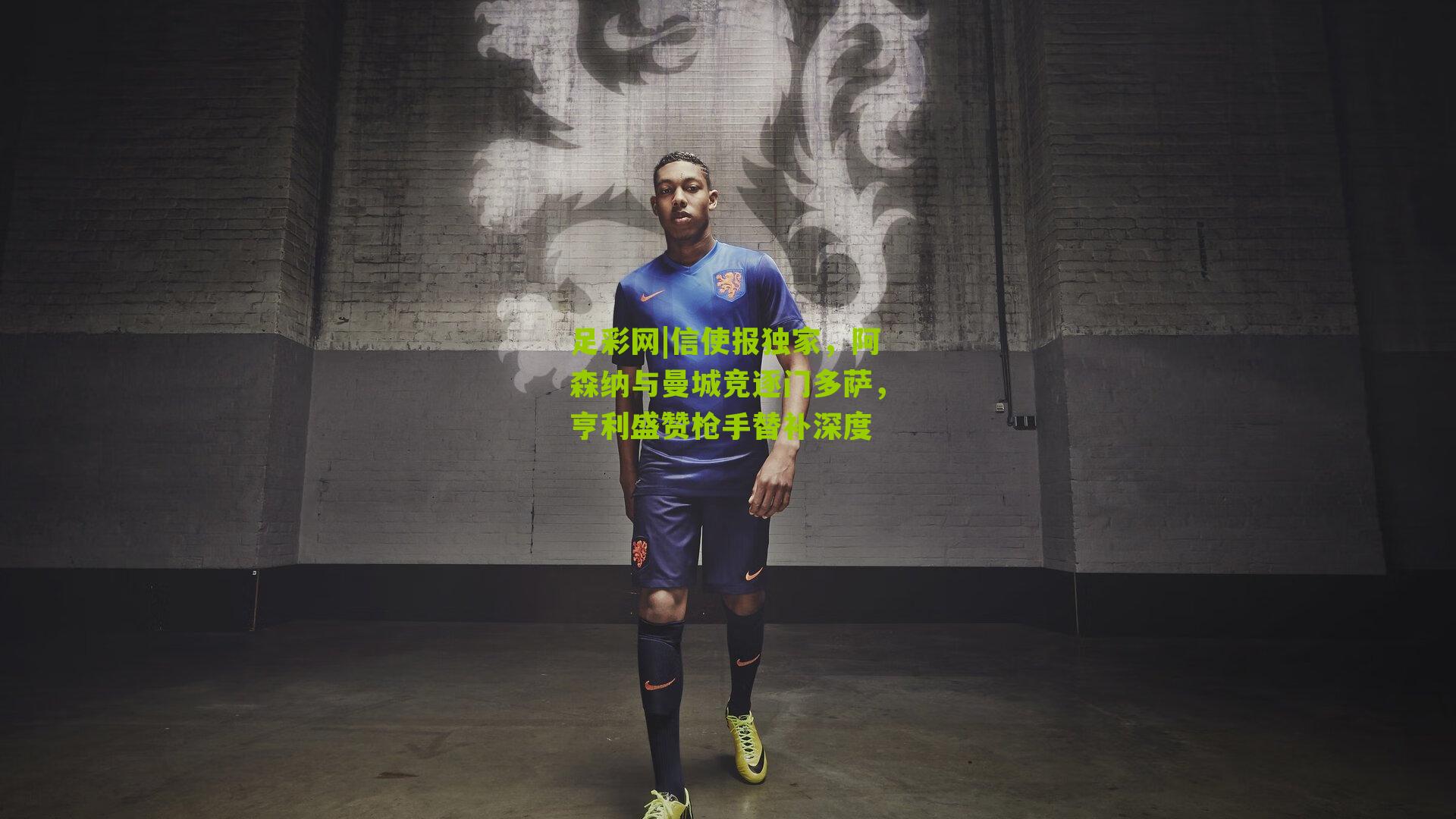 足彩网|信使报独家，阿森纳与曼城竞逐门多萨，亨利盛赞枪手替补深度