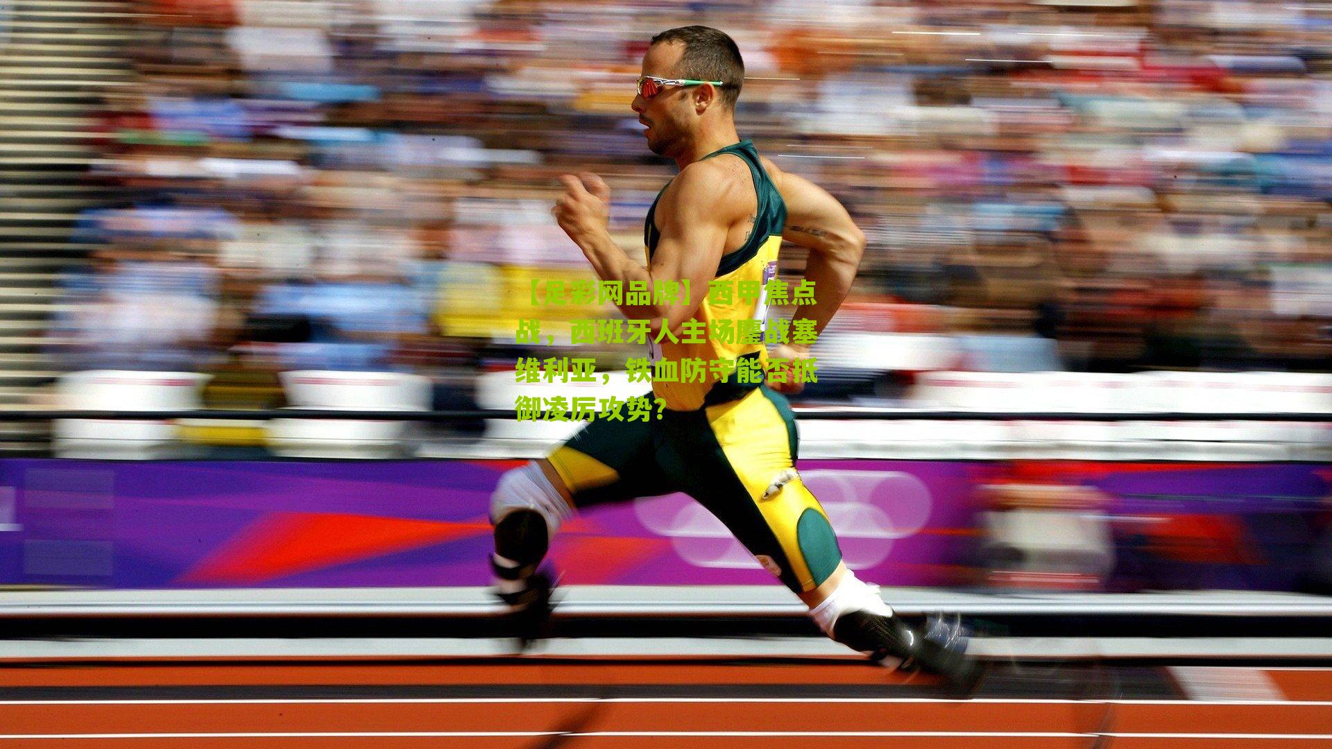 【足彩网品牌】西甲焦点战，西班牙人主场鏖战塞维利亚，铁血防守能否抵御凌厉攻势？