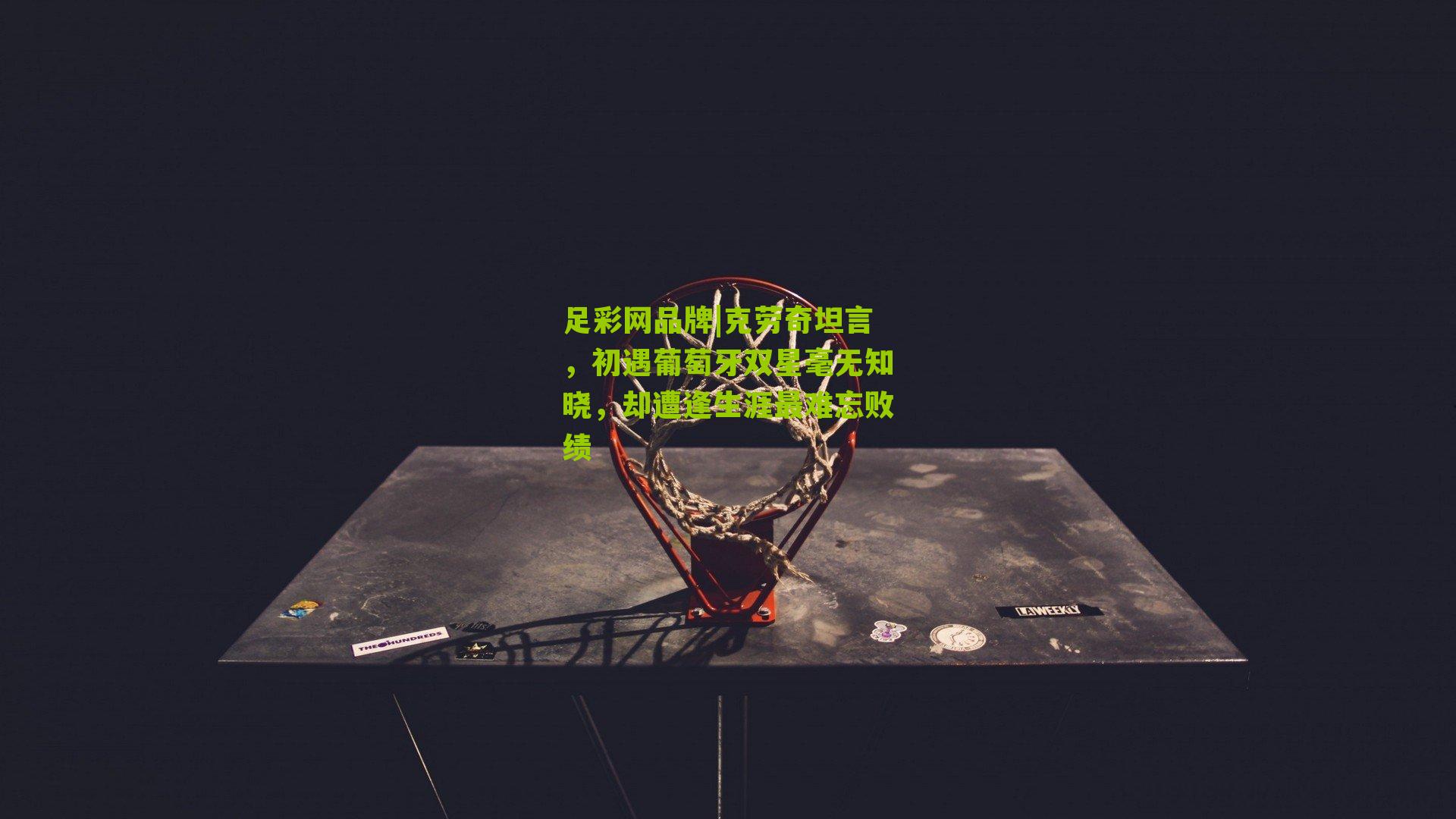 克劳奇坦言，初遇葡萄牙双星毫无知晓，却遭逢生涯最难忘败绩