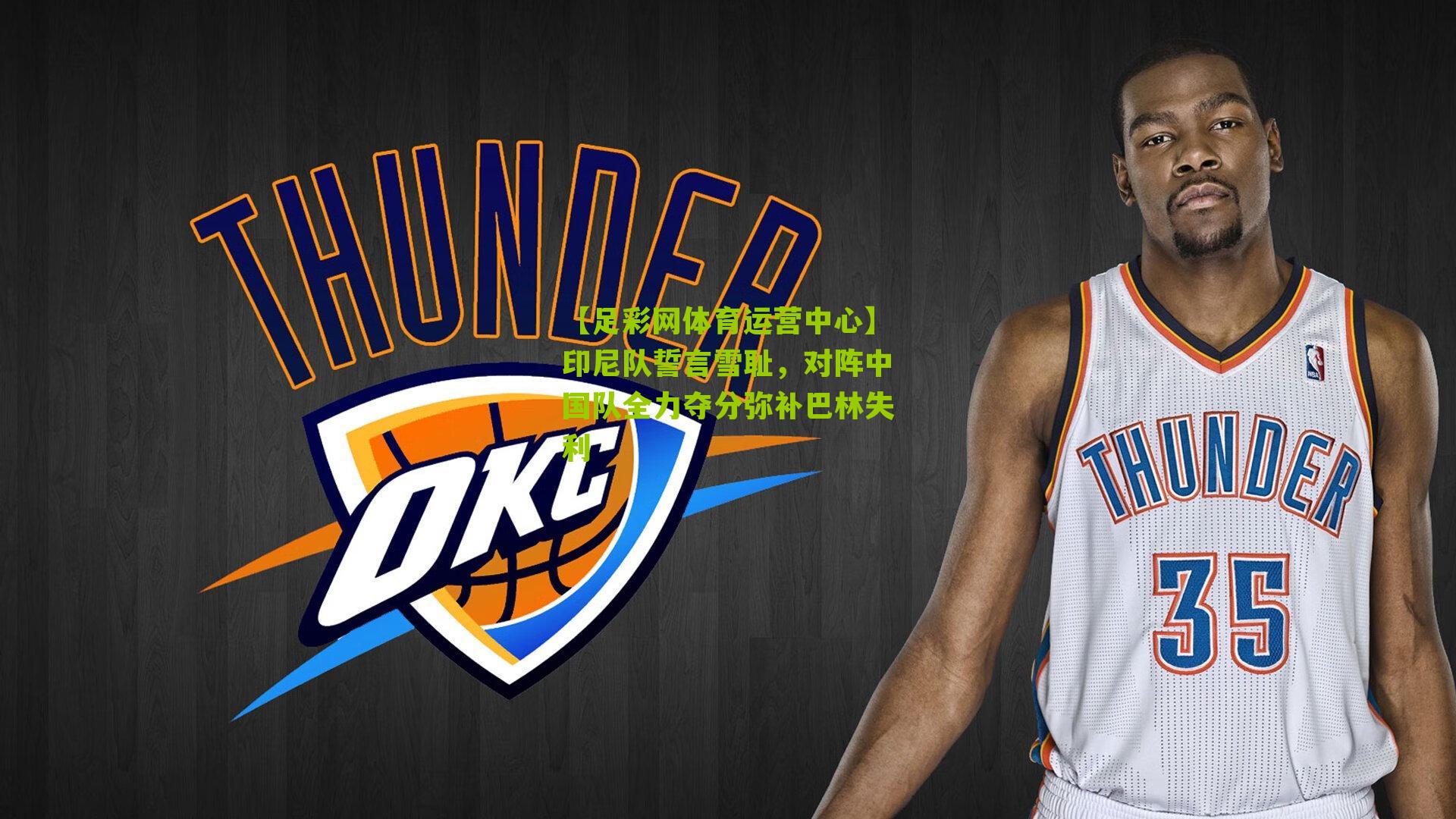 印尼队誓言雪耻,对阵中国队全力夺分弥补巴林失利