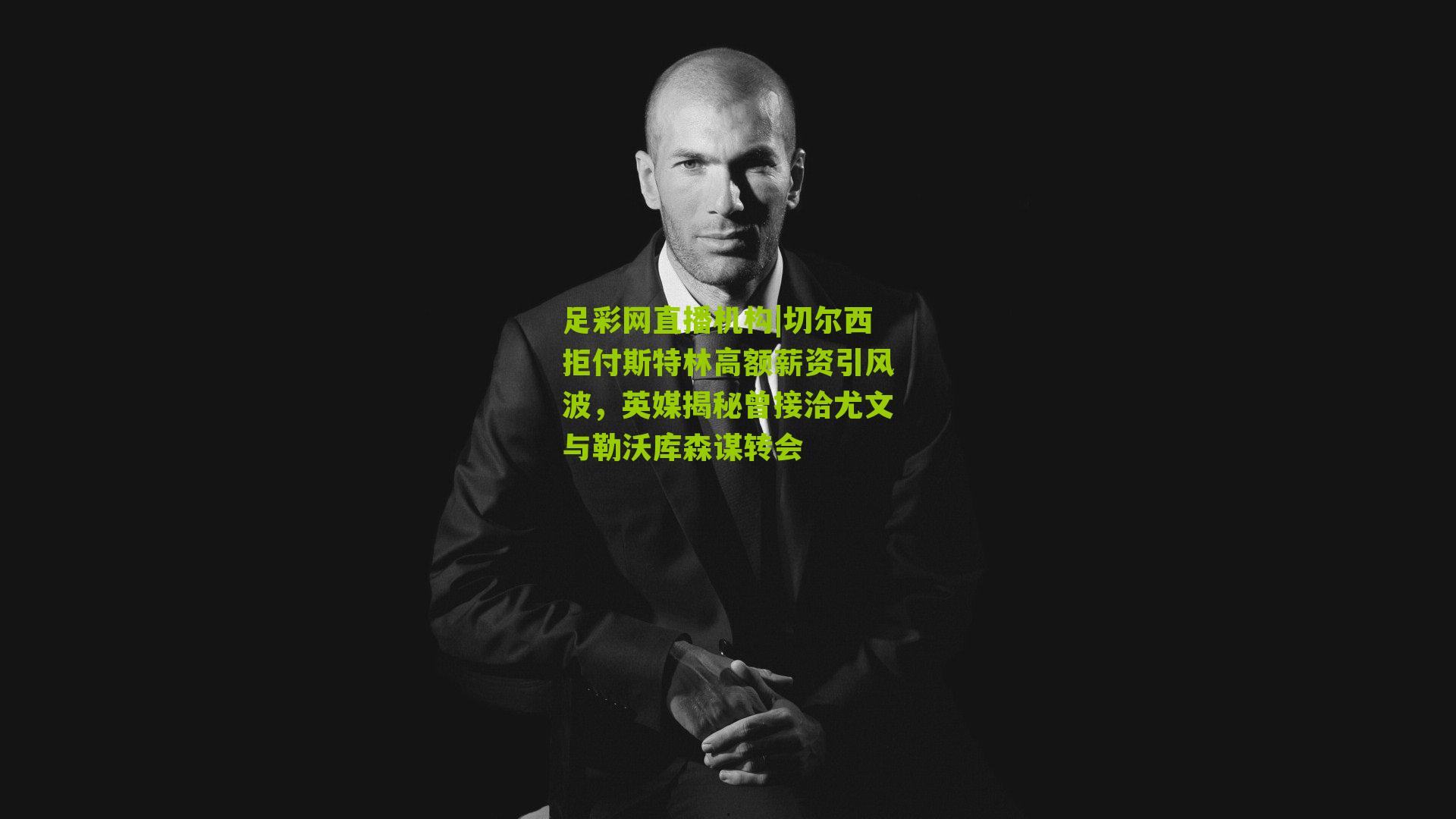 切尔西拒付斯特林高额薪资引风波，英媒揭秘曾接洽尤文与勒沃库森谋转会