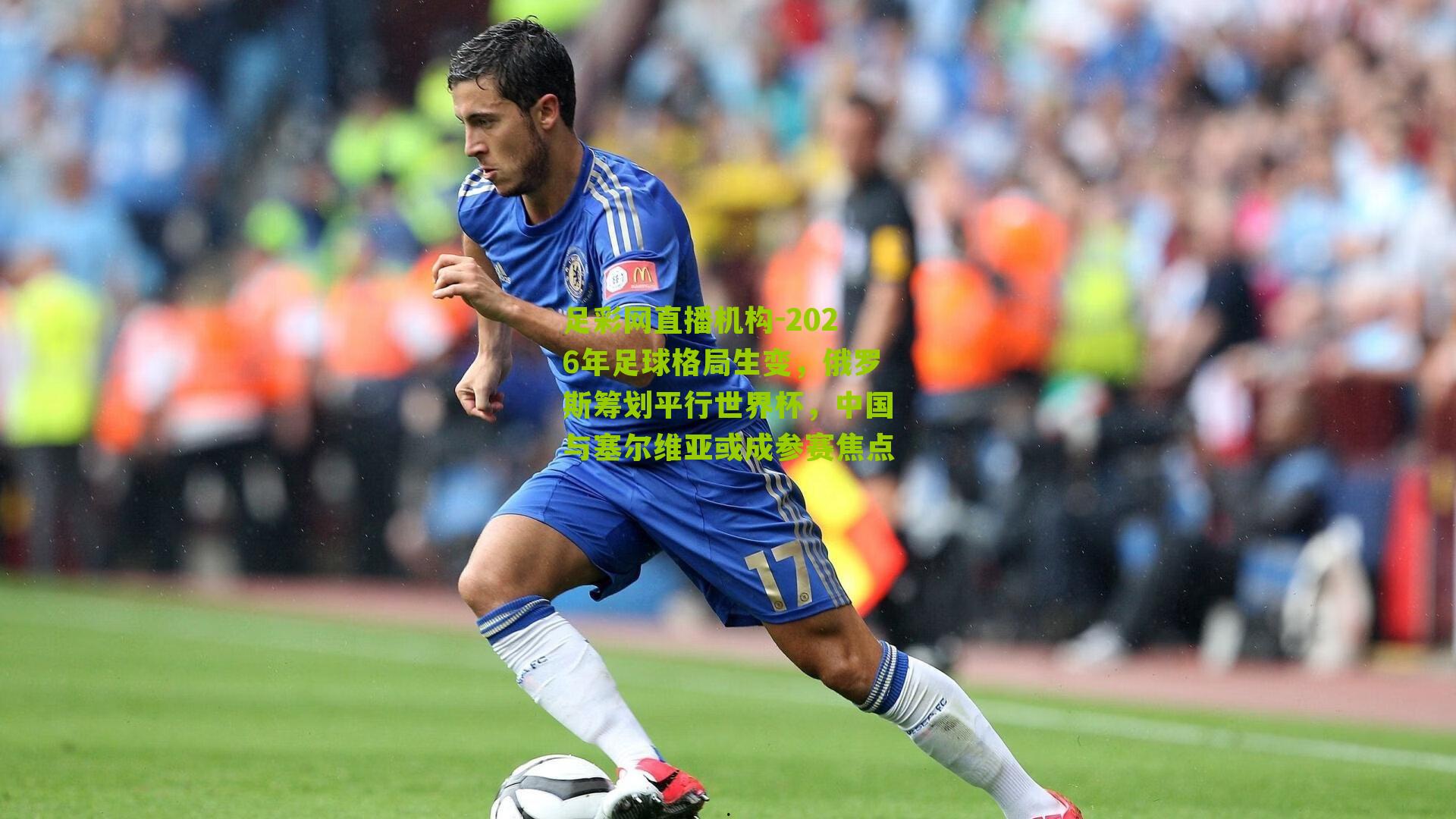 足彩网直播机构-2026年足球格局生变，俄罗斯筹划平行世界杯，中国与塞尔维亚或成参赛焦点